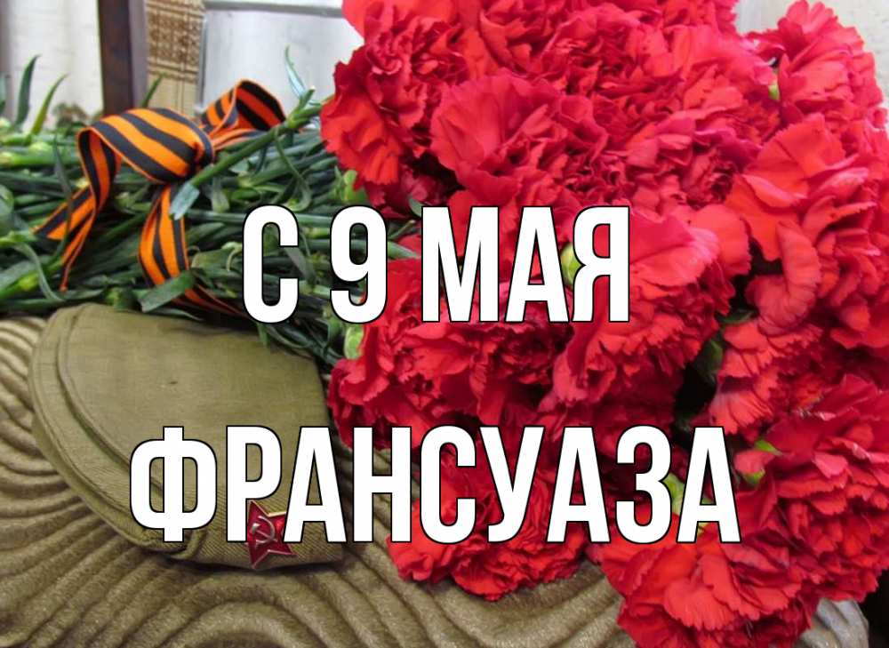 Открытка на каждый день с именем, Франсуаза С 9 мая 9 мая Прикольная открытка с пожеланием онлайн скачать бесплатно 