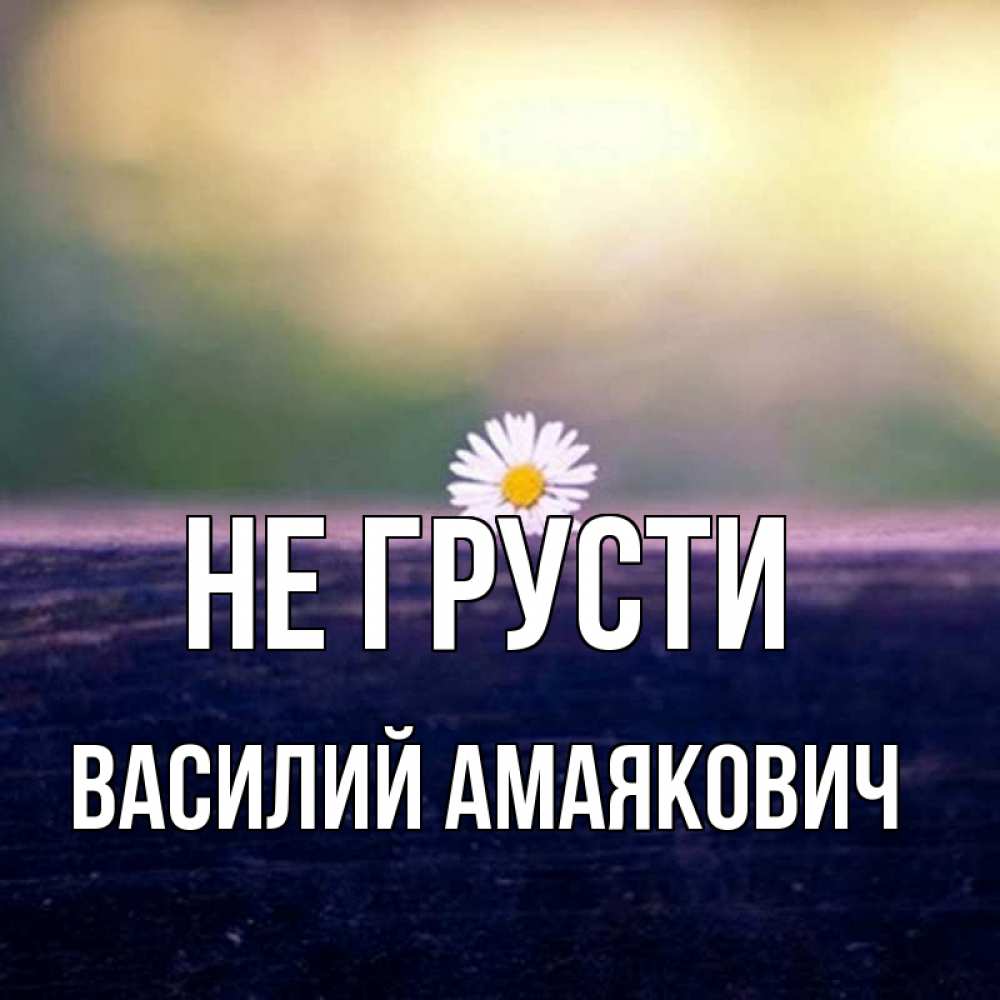 Открытка с именем, Василий Амаякович, Не грусти