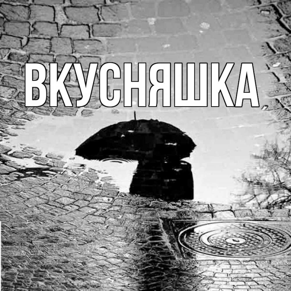 Открытка на каждый день с именем, Вкусняшка Главная отражение в луже Прикольная открытка с пожеланием онлайн скачать бесплатно 