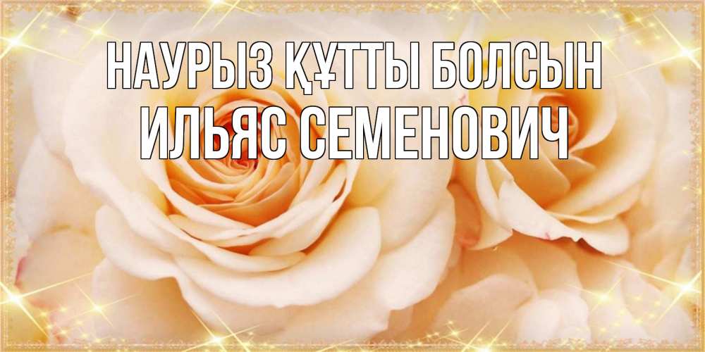 Открытка с именем, Ильяс Семенович, Наурыз құтты болсын