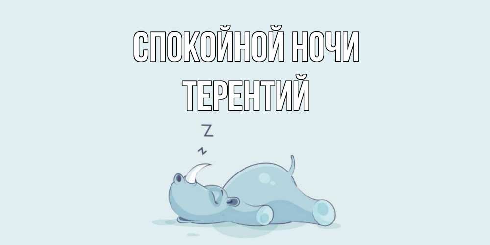 Открытка на каждый день с именем, Терентий Спокойной ночи сладких снов с носорогом Прикольная открытка с пожеланием онлайн скачать бесплатно 