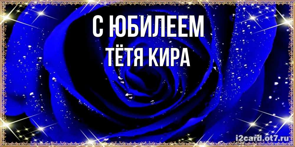 Открытка на каждый день с именем, Тётя-Кира С юбилеем голубые цветы в росе Прикольная открытка с пожеланием онлайн скачать бесплатно 