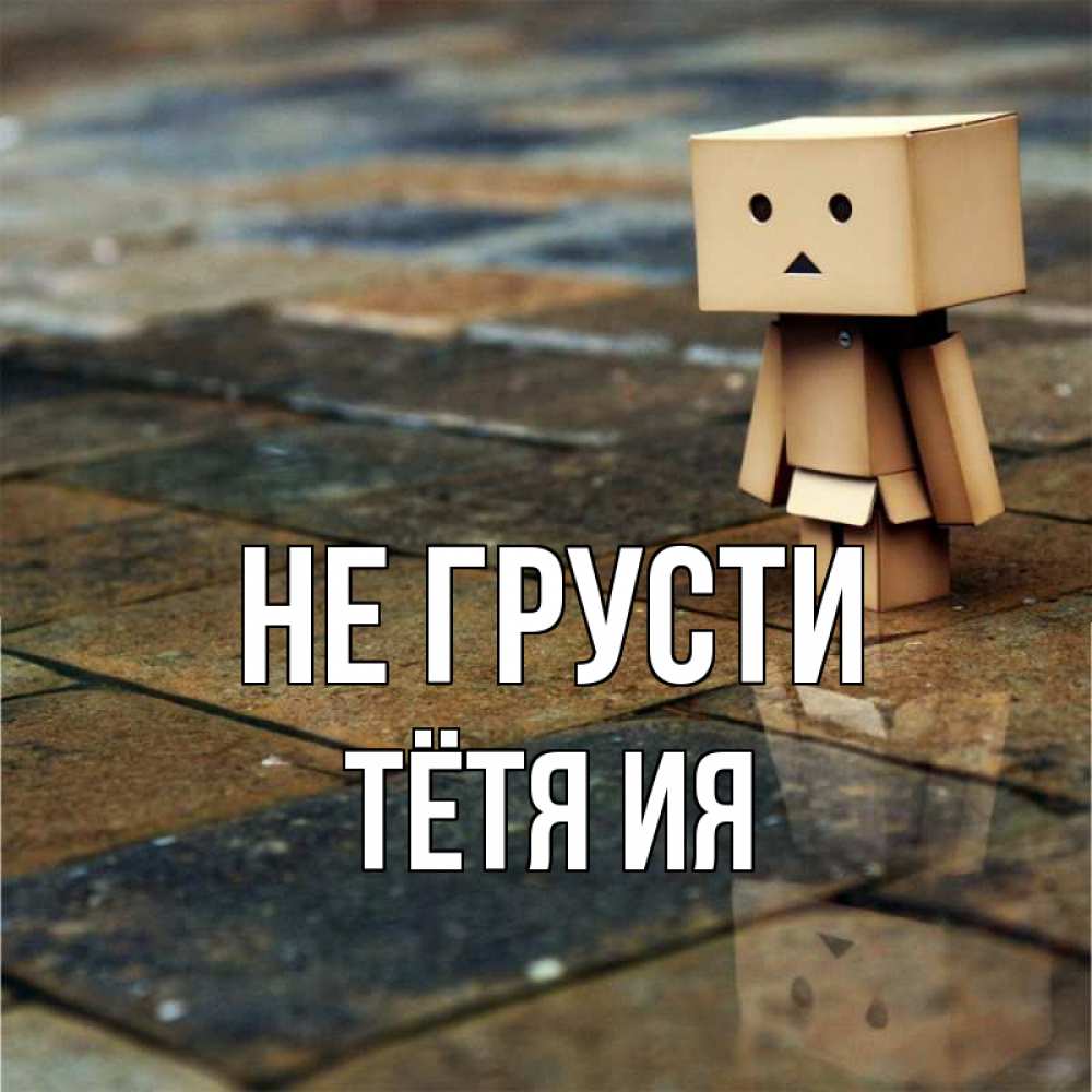 Открытка на каждый день с именем, Тётя-Ия Не грусти Стив Прикольная открытка с пожеланием онлайн скачать бесплатно 