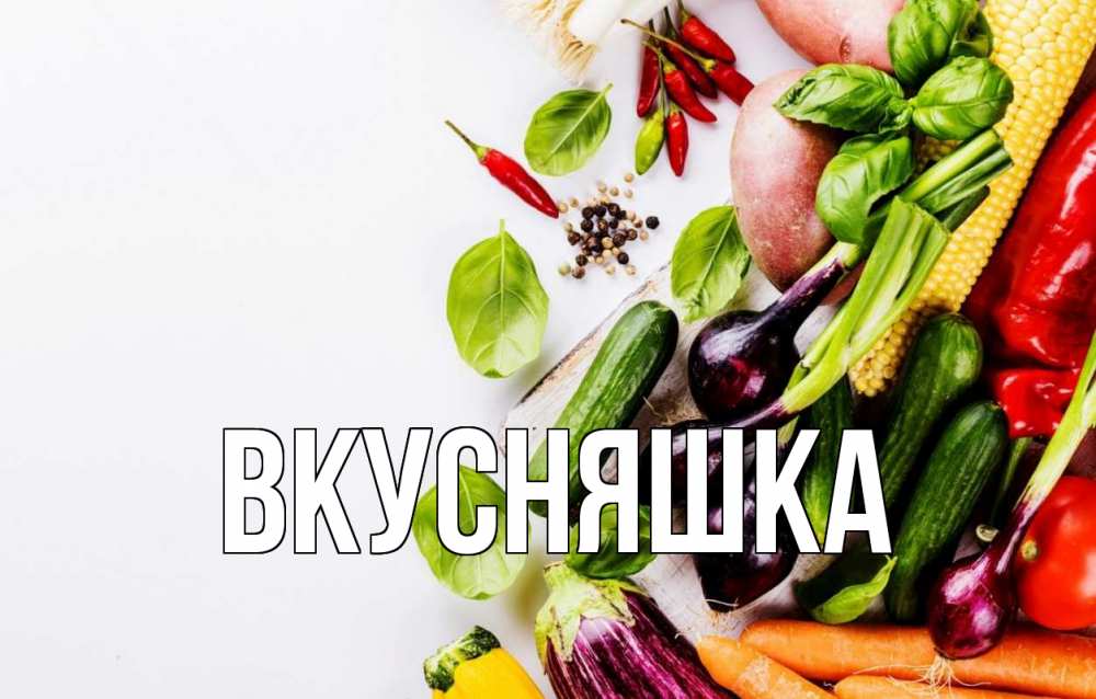 Открытка на каждый день с именем, Вкусняшка Главная день вегана Прикольная открытка с пожеланием онлайн скачать бесплатно 