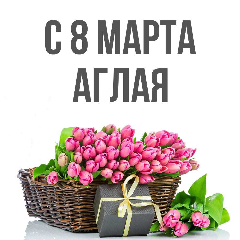 Открытка на каждый день с именем, Аглая С 8 марта цветы Прикольная открытка с пожеланием онлайн скачать бесплатно 