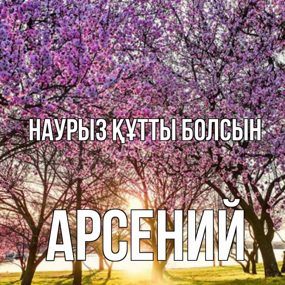 Открытка на каждый день с именем, Арсений Наурыз құтты болсын наурыз Прикольная открытка с пожеланием онлайн скачать бесплатно 