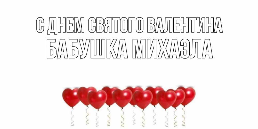 Открытка на каждый день с именем, Бабушка-Михаэла С днем Святого Валентина Поздравляю с днем всех влюбленных тебя моя родная Прикольная открытка с пожеланием онлайн скачать бесплатно 