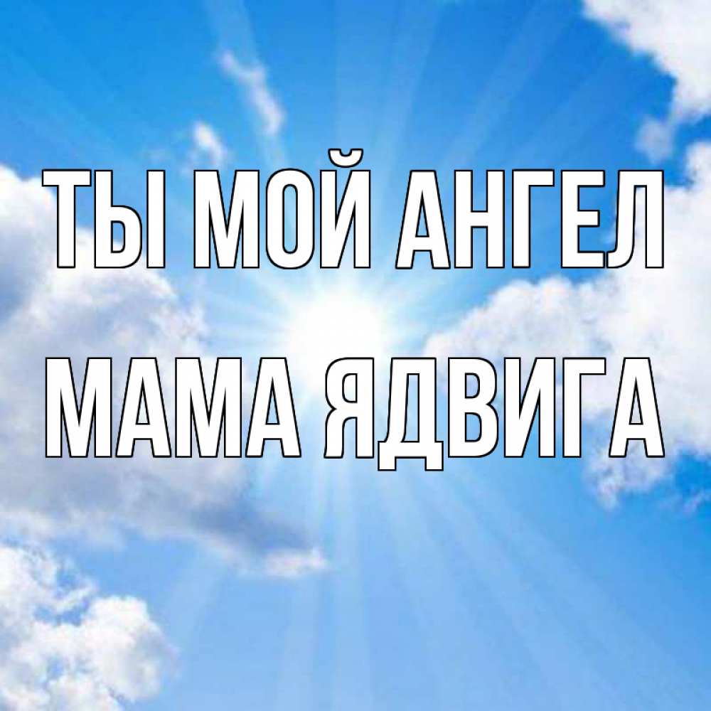 Открытка на каждый день с именем, Мама-Ядвига Ты мой ангел лучики ангельского света с неба Прикольная открытка с пожеланием онлайн скачать бесплатно 