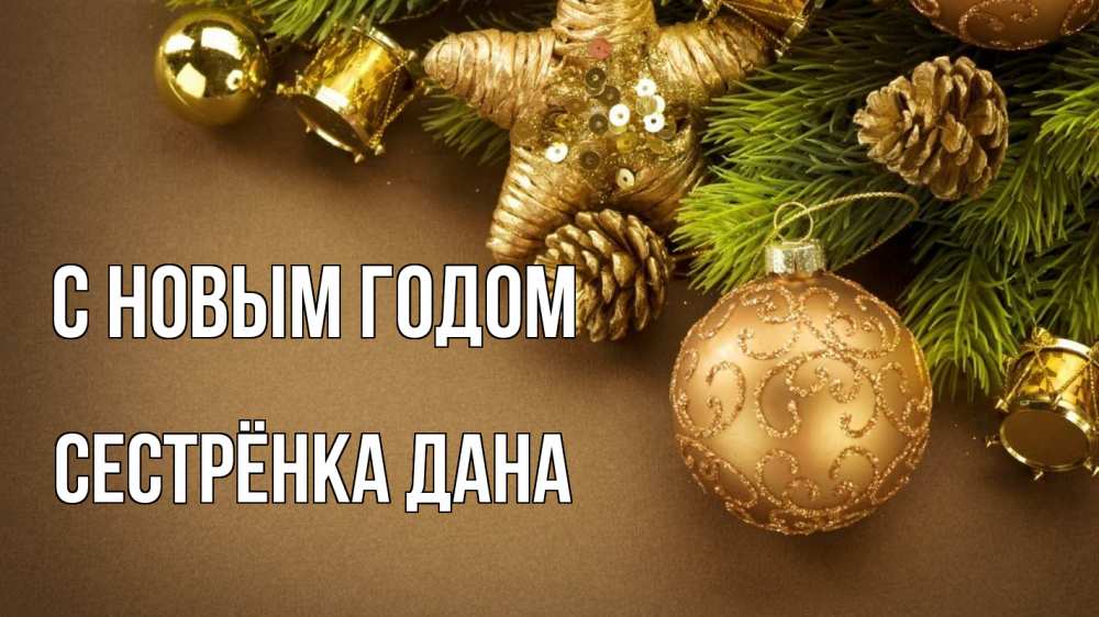 Открытка на каждый день с именем, Сестрёнка-Дана С новым годом новый год Прикольная открытка с пожеланием онлайн скачать бесплатно 