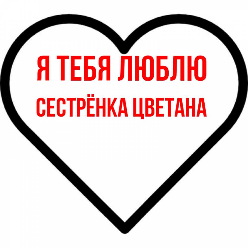 Открытка на каждый день с именем, Сестрёнка-Цветана Я тебя люблю посто Прикольная открытка с пожеланием онлайн скачать бесплатно 