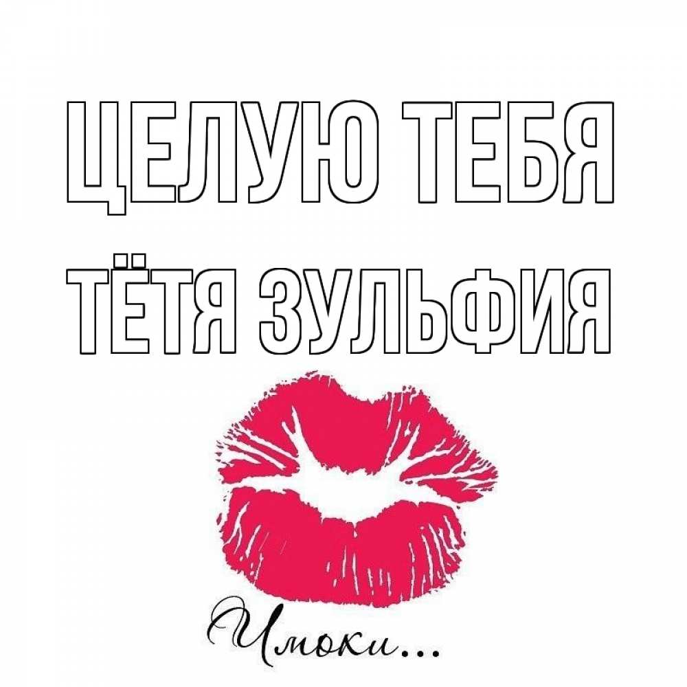Открытка на каждый день с именем, Тётя-Зульфия Целую тебя поцелуй с подписью Прикольная открытка с пожеланием онлайн скачать бесплатно 