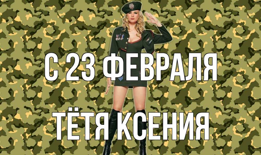 Открытка на каждый день с именем, Тётя-Ксения С 23 февраля 23 февраля Прикольная открытка с пожеланием онлайн скачать бесплатно 