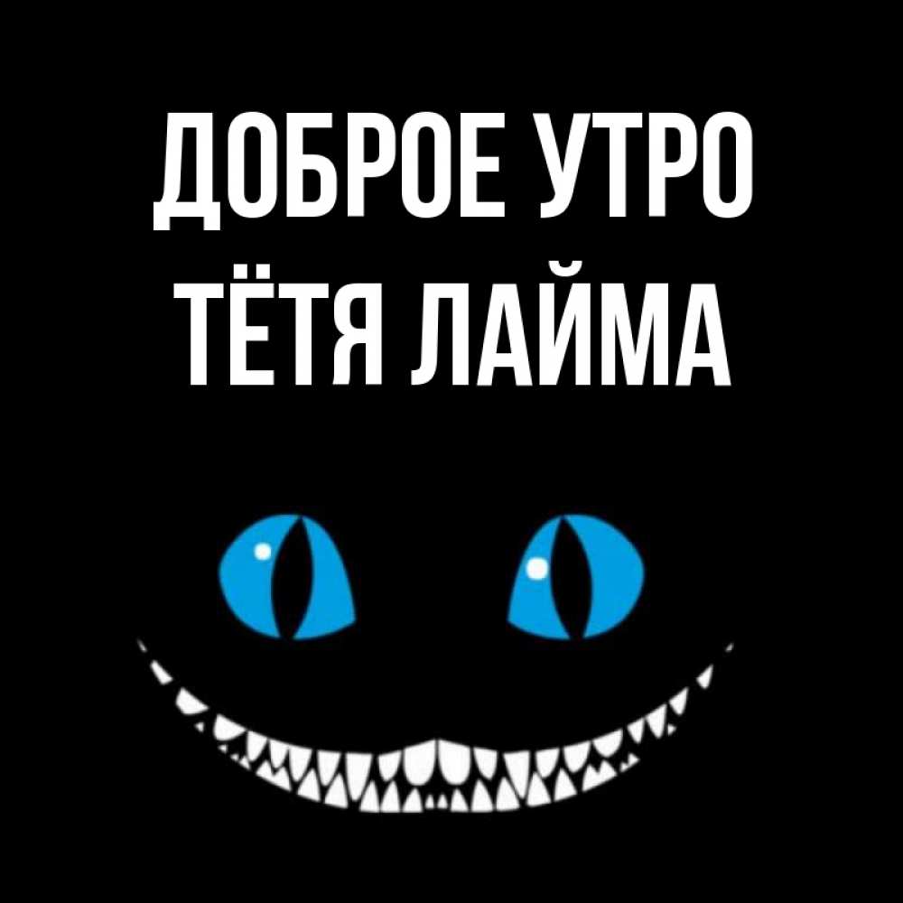 Открытка на каждый день с именем, Тётя-Лайма Доброе утро голубые глаза и зубки Прикольная открытка с пожеланием онлайн скачать бесплатно 