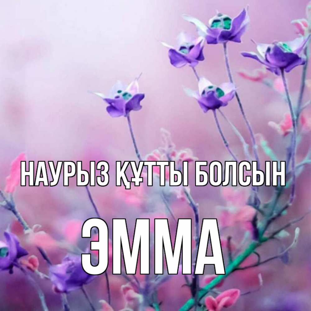 Открытка на каждый день с именем, Эмма Наурыз құтты болсын наурыз  2 Прикольная открытка с пожеланием онлайн скачать бесплатно 