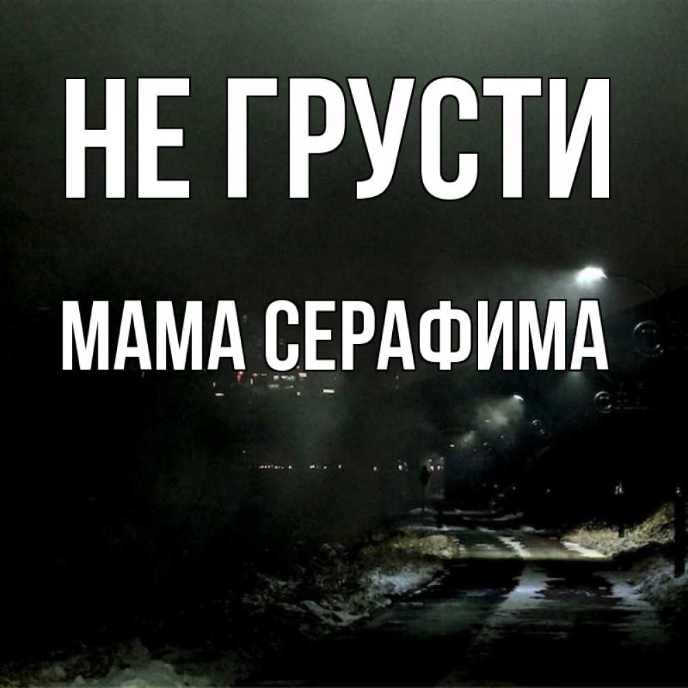 Открытка на каждый день с именем, Мама-Серафима Не грусти фонари Прикольная открытка с пожеланием онлайн скачать бесплатно 