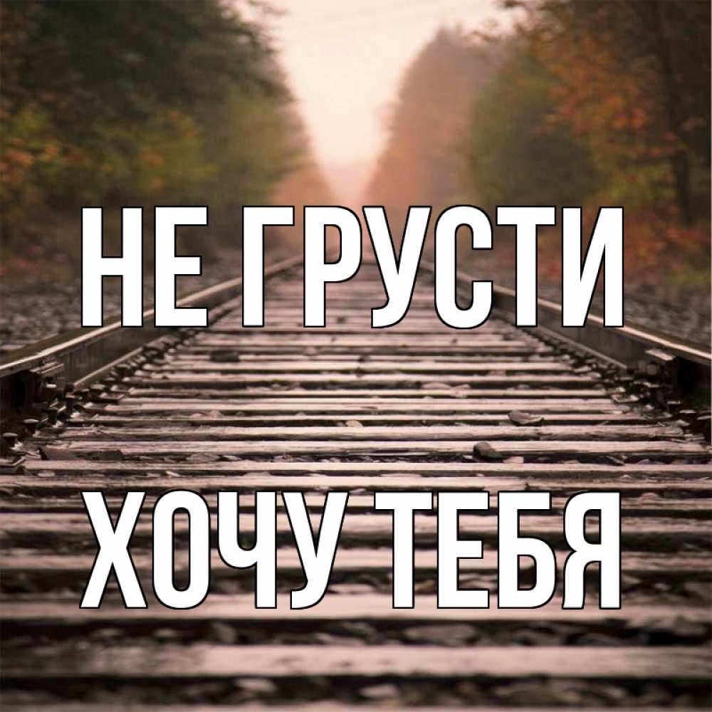 Картинка Не грусти, Хочу тебя