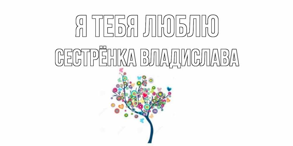 Открытка на каждый день с именем, Сестрёнка-Владислава Я тебя люблю дерево Прикольная открытка с пожеланием онлайн скачать бесплатно 