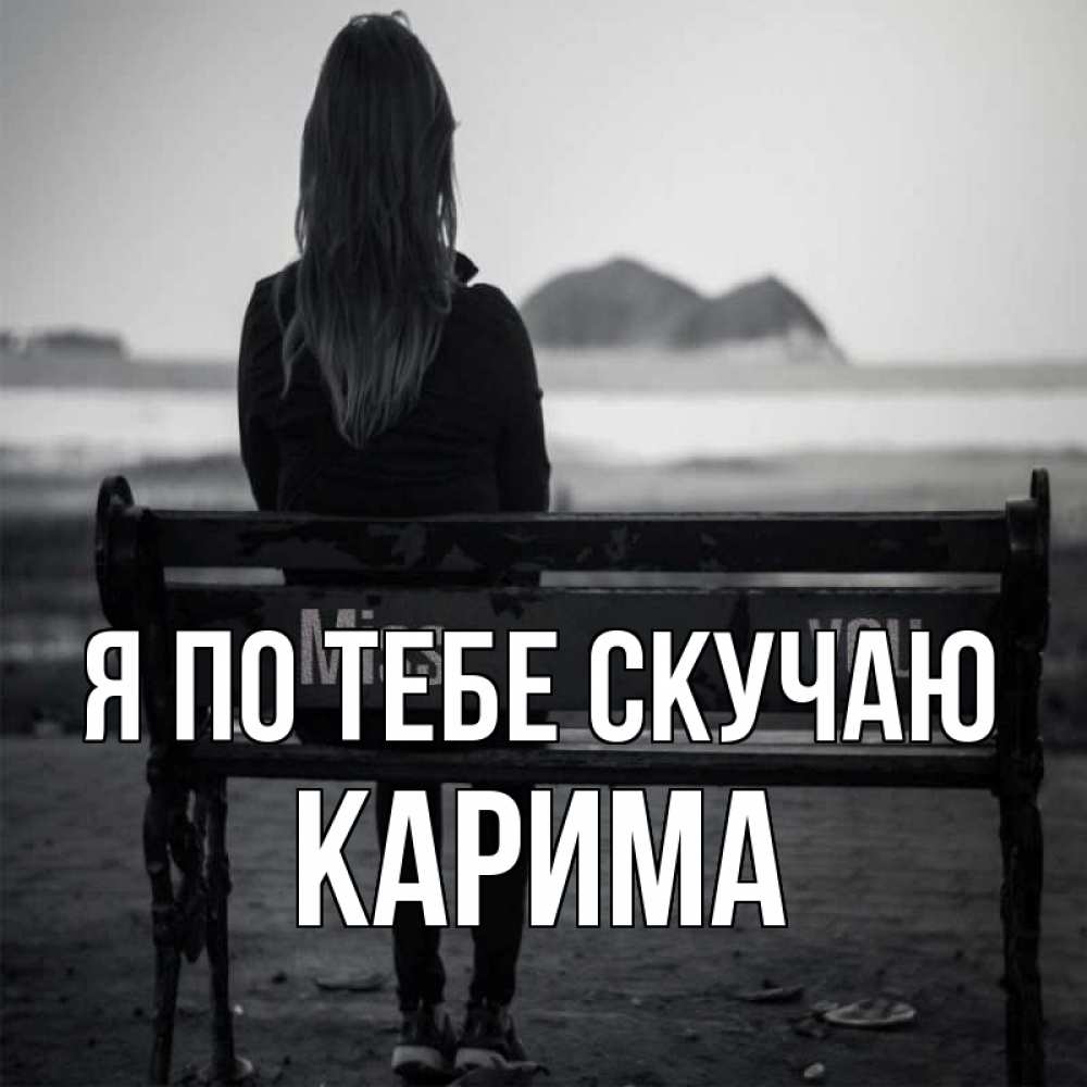 Открытка на каждый день с именем, Карима Я по тебе скучаю девушка одна Прикольная открытка с пожеланием онлайн скачать бесплатно 