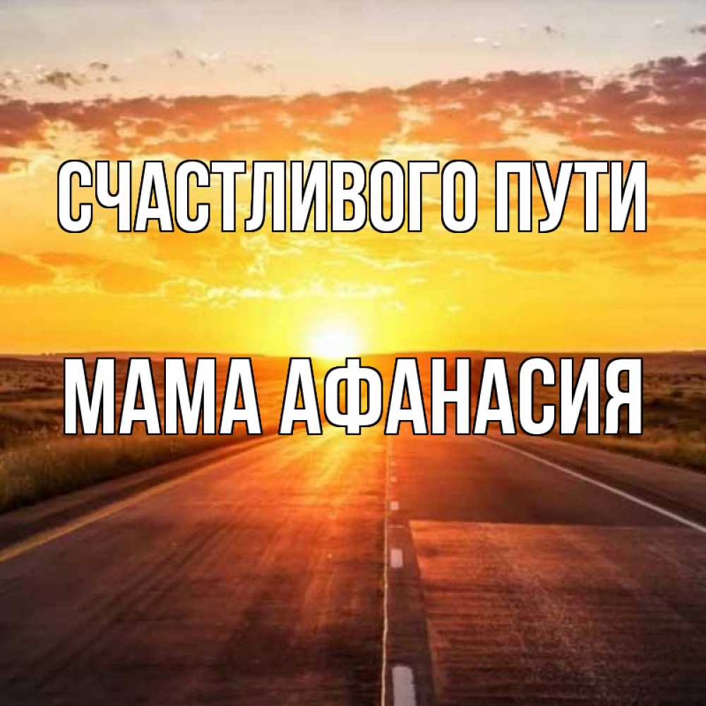 Открытка на каждый день с именем, Мама-Афанасия Счастливого пути солнечный свет, закат Прикольная открытка с пожеланием онлайн скачать бесплатно 