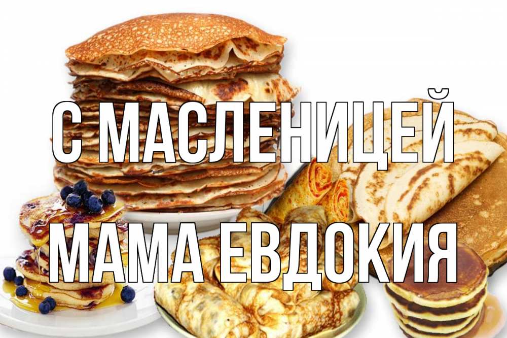 Открытка на каждый день с именем, Мама-Евдокия С масленицей блины Прикольная открытка с пожеланием онлайн скачать бесплатно 