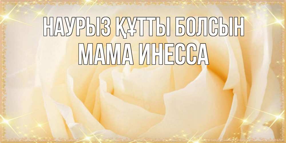 Открытка на каждый день с именем, Мама-Инесса Наурыз құтты болсын с международным женским днем поздравления для женщины Прикольная открытка с пожеланием онлайн скачать бесплатно 