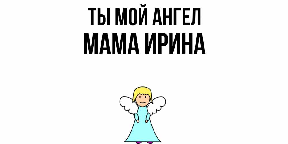 Открытка на каждый день с именем, Мама-Ирина Ты мой ангел ангел Прикольная открытка с пожеланием онлайн скачать бесплатно 