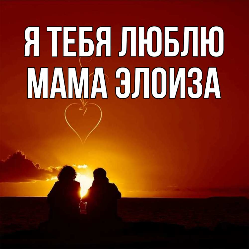 Открытка на каждый день с именем, Мама-Элоиза Я тебя люблю небо Прикольная открытка с пожеланием онлайн скачать бесплатно 