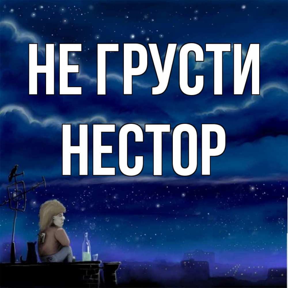 Открытка на каждый день с именем, Нестор Не грусти город с крыши Прикольная открытка с пожеланием онлайн скачать бесплатно 