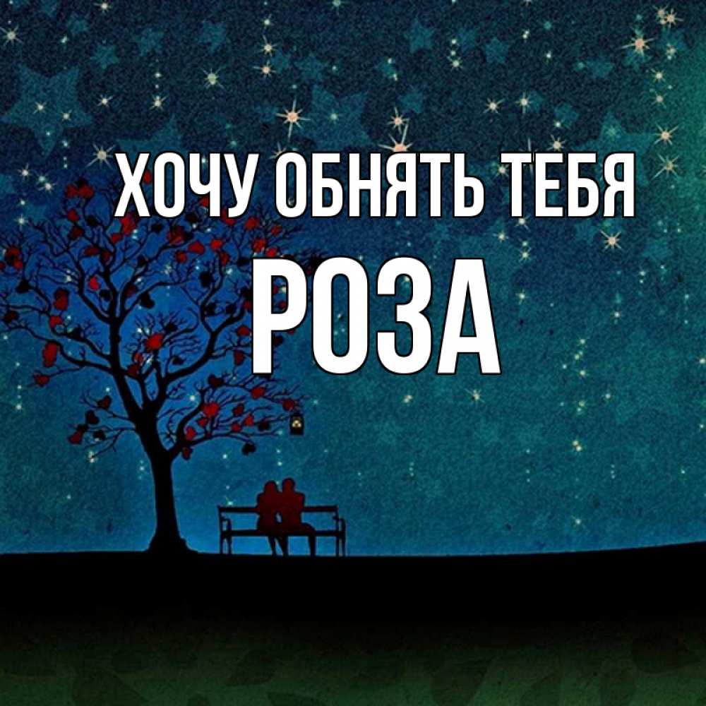 Открытка на каждый день с именем, Роза Хочу обнять тебя много звезд Прикольная открытка с пожеланием онлайн скачать бесплатно 