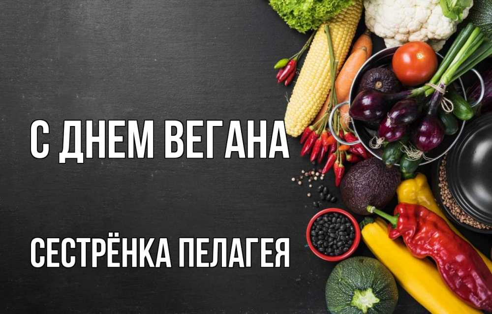 Открытка на каждый день с именем, Сестрёнка-Пелагея С днем вегана день вегана Прикольная открытка с пожеланием онлайн скачать бесплатно 