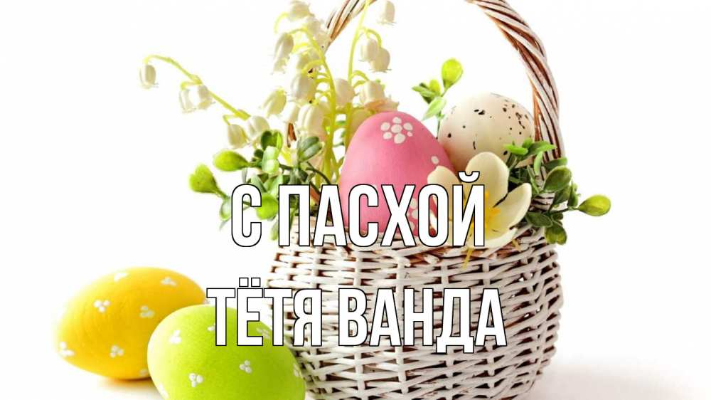 Открытка на каждый день с именем, Тётя-Ванда С пасхой пасха Прикольная открытка с пожеланием онлайн скачать бесплатно 