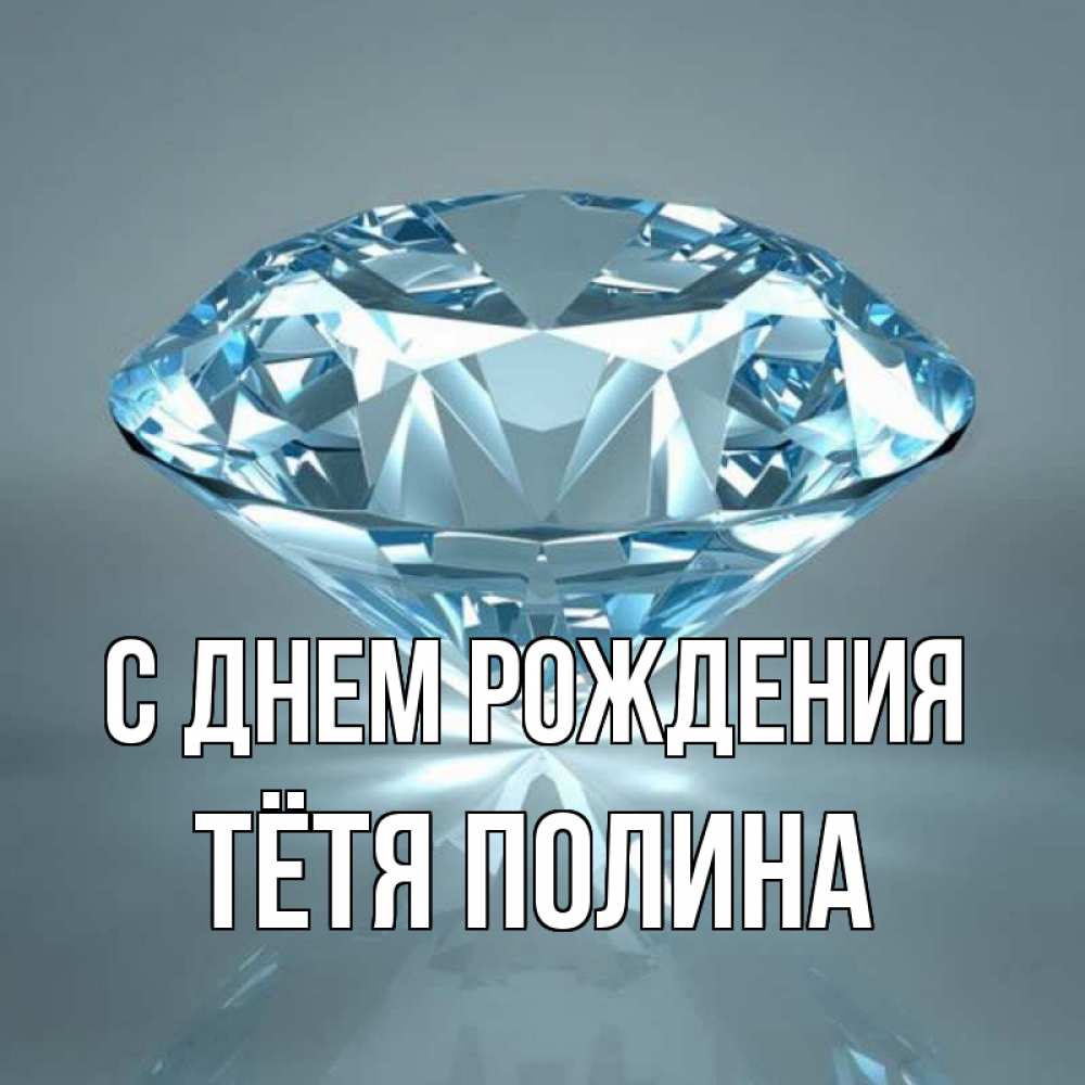 Открытка на каждый день с именем, Тётя-Полина С днем рождения с бриллиантом голубого цвета Прикольная открытка с пожеланием онлайн скачать бесплатно 