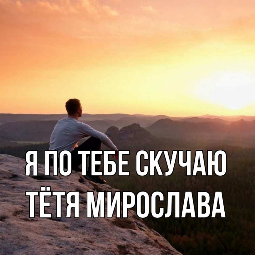 Открытка на каждый день с именем, Тётя-Мирослава Я по тебе скучаю открытка про скучашки 1 Прикольная открытка с пожеланием онлайн скачать бесплатно 