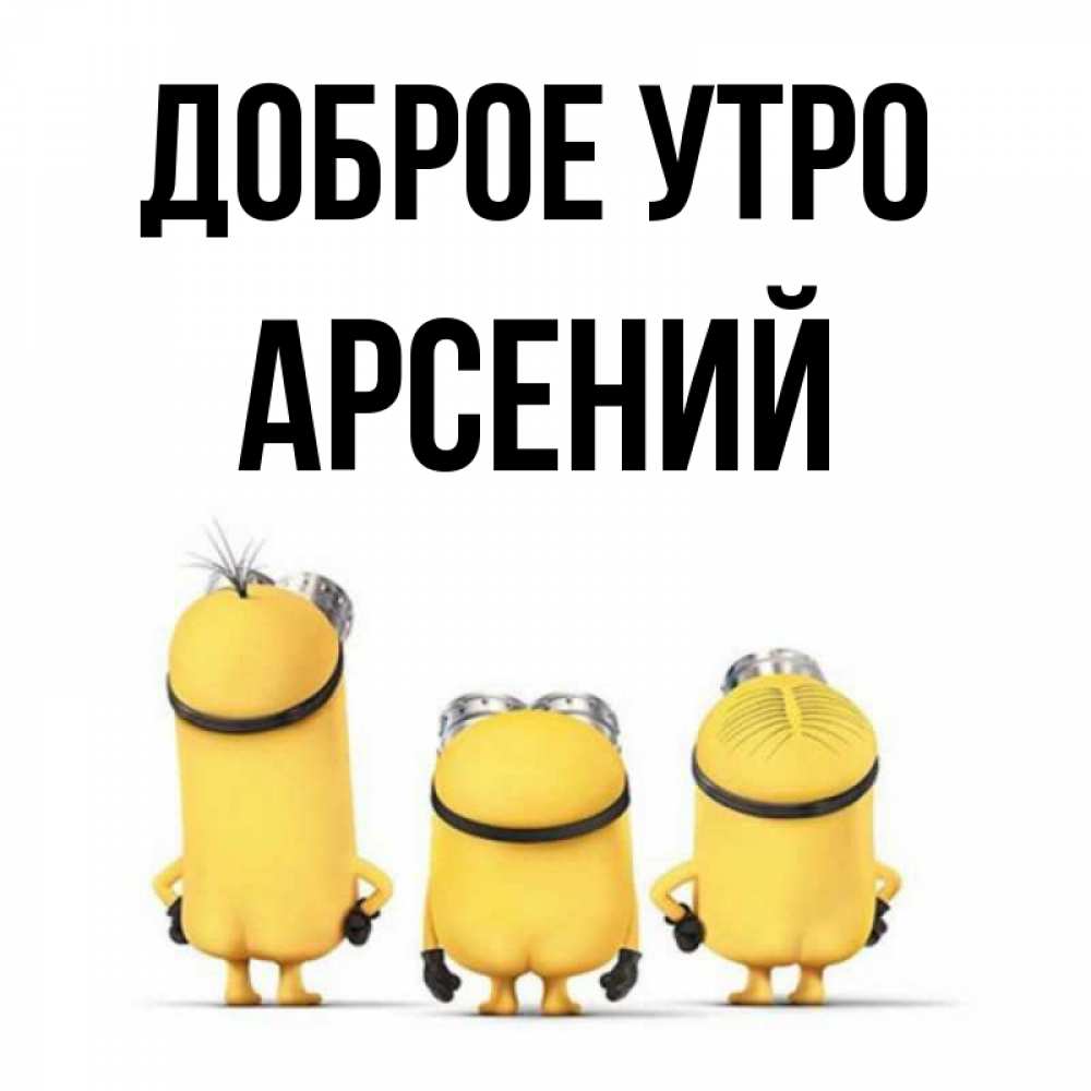 Открытка на каждый день с именем, Арсений Доброе утро подписать открытку онлайн бесплатно Прикольная открытка с пожеланием онлайн скачать бесплатно 