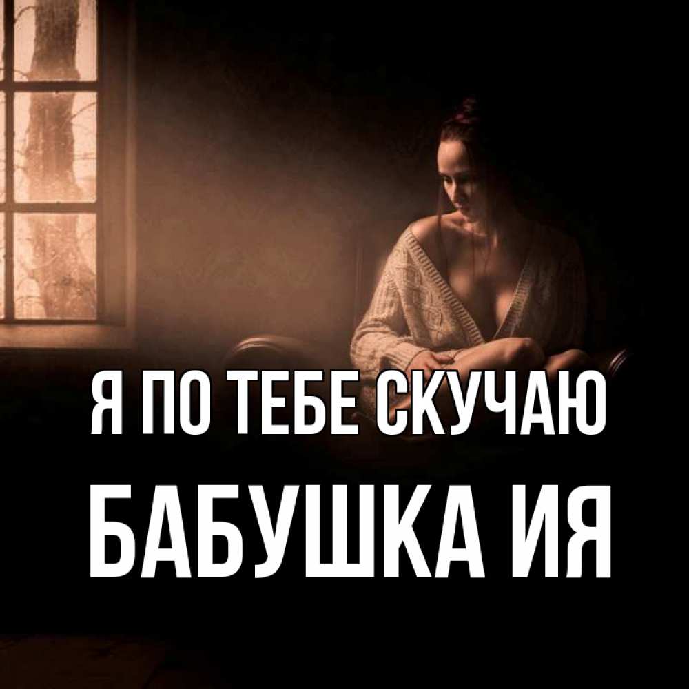 Открытка на каждый день с именем, Бабушка-Ия Я по тебе скучаю приходи в гости ко мне Прикольная открытка с пожеланием онлайн скачать бесплатно 