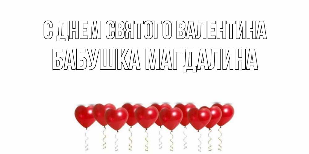 Открытка на каждый день с именем, Бабушка-Магдалина С днем Святого Валентина Поздравляю с днем всех влюбленных тебя моя родная Прикольная открытка с пожеланием онлайн скачать бесплатно 