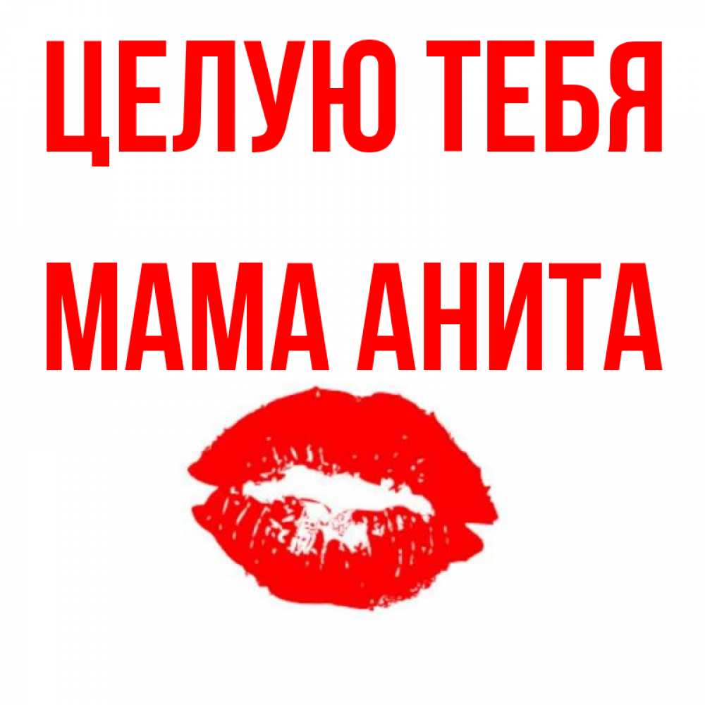 Открытка на каждый день с именем, Мама-Анита Целую тебя помада и губы Прикольная открытка с пожеланием онлайн скачать бесплатно 