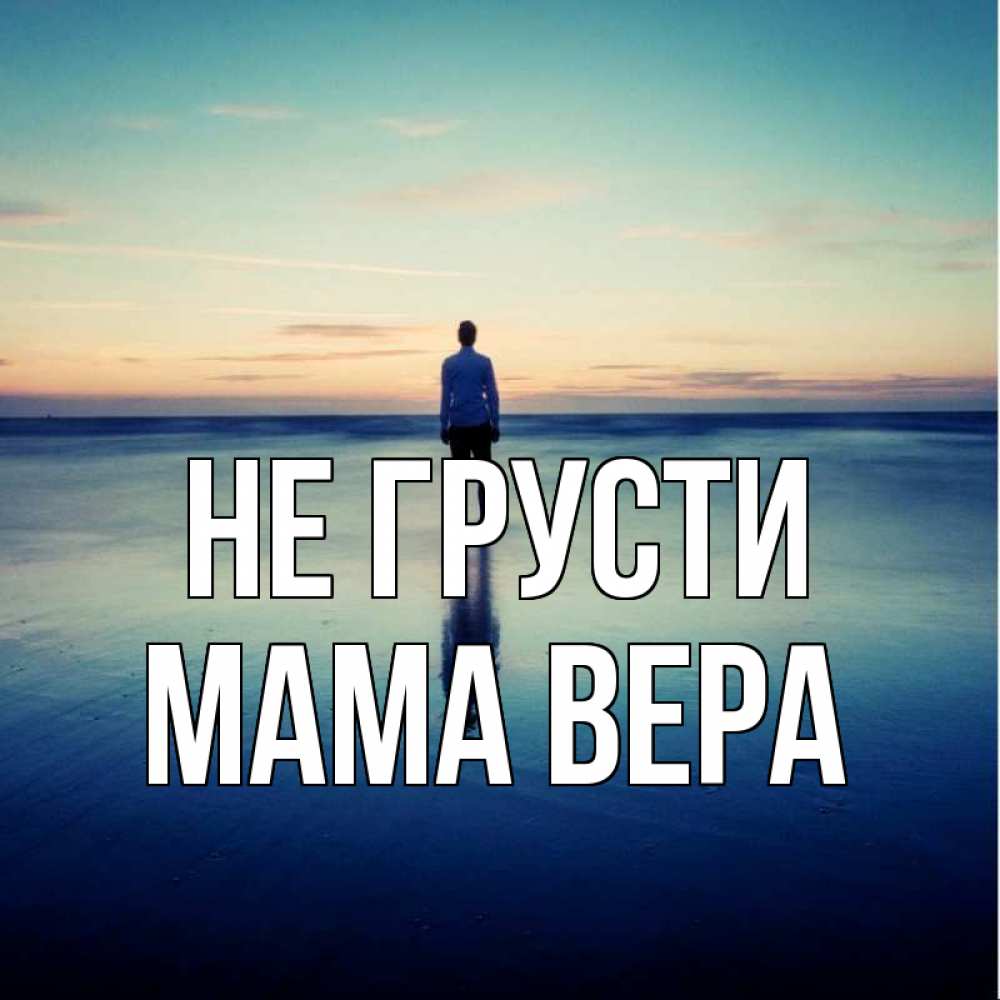 Открытка на каждый день с именем, Мама-Вера Не грусти небо и гладь льда Прикольная открытка с пожеланием онлайн скачать бесплатно 