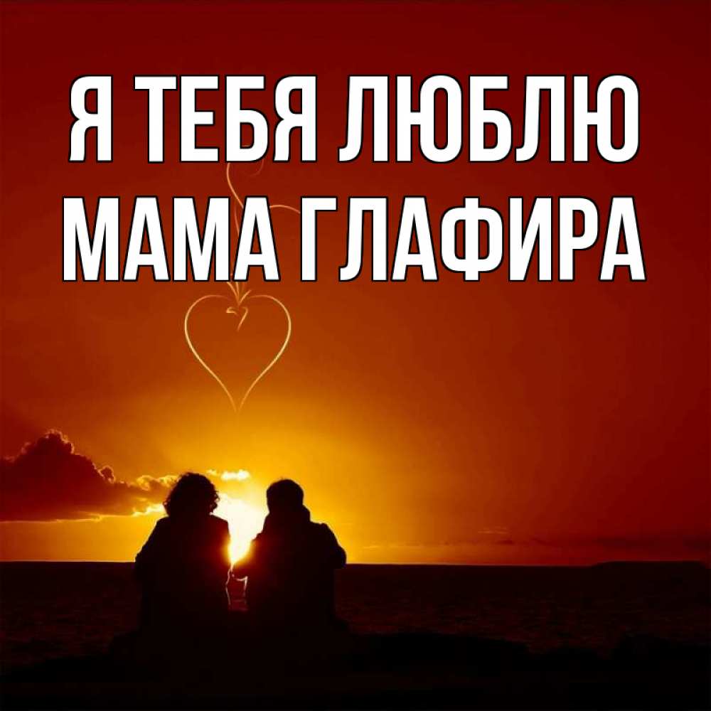 Открытка на каждый день с именем, Мама-Глафира Я тебя люблю небо Прикольная открытка с пожеланием онлайн скачать бесплатно 