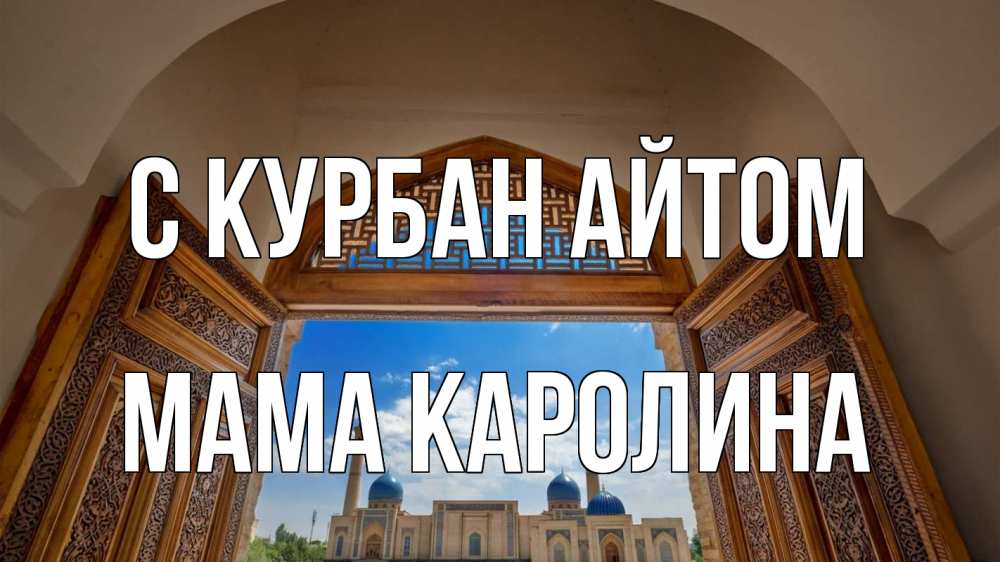 Открытка на каждый день с именем, Мама-Каролина С курбан айтом мечеть Прикольная открытка с пожеланием онлайн скачать бесплатно 