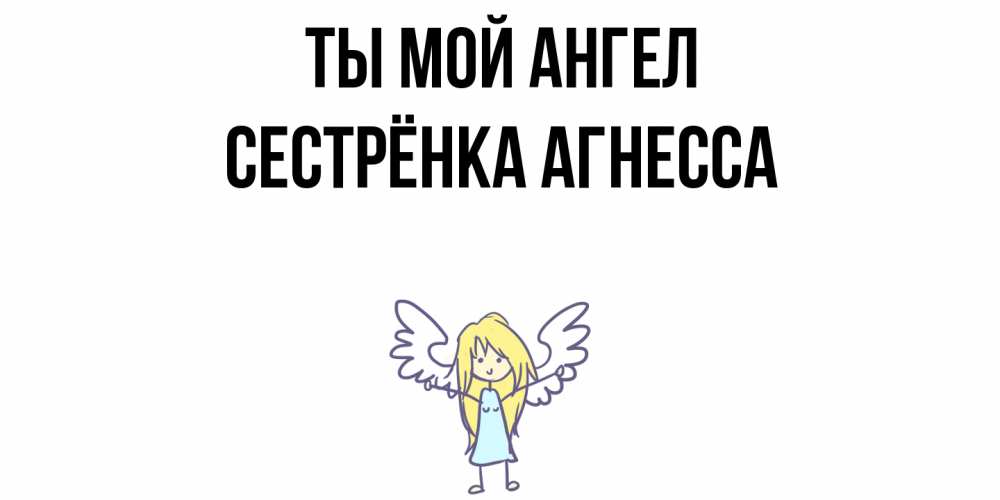 Открытка на каждый день с именем, Сестрёнка-Агнесса Ты мой ангел ангел Прикольная открытка с пожеланием онлайн скачать бесплатно 