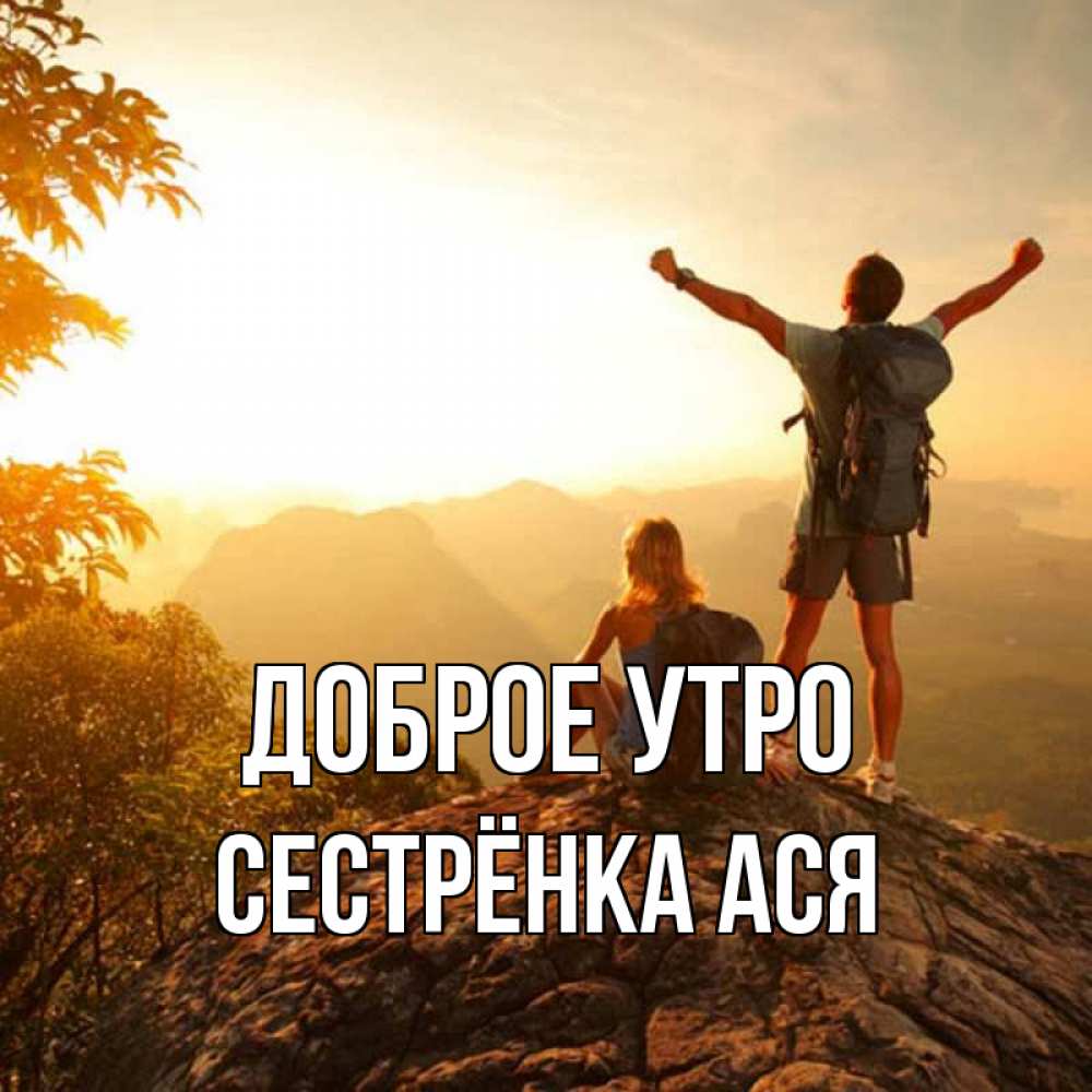 Открытка на каждый день с именем, Сестрёнка-Ася Доброе утро утро в горах Прикольная открытка с пожеланием онлайн скачать бесплатно 