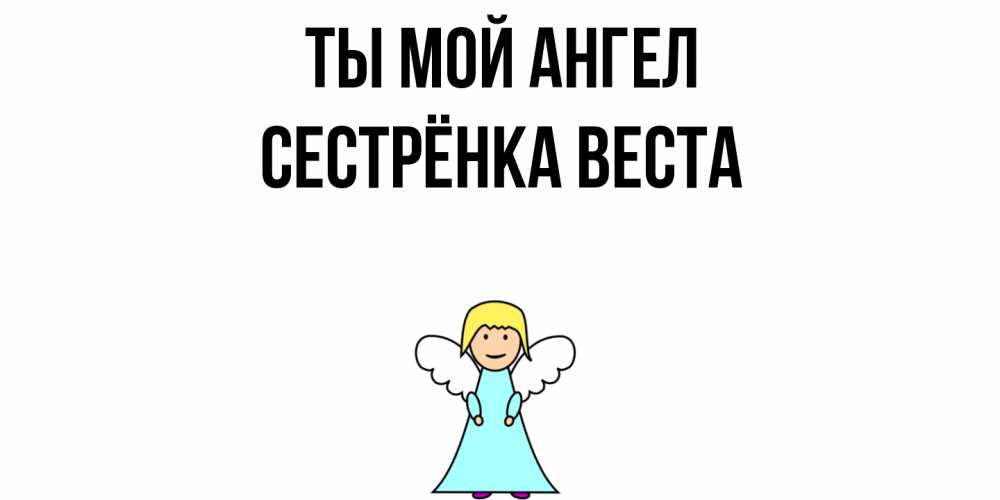 Открытка на каждый день с именем, Сестрёнка-Веста Ты мой ангел ангел Прикольная открытка с пожеланием онлайн скачать бесплатно 