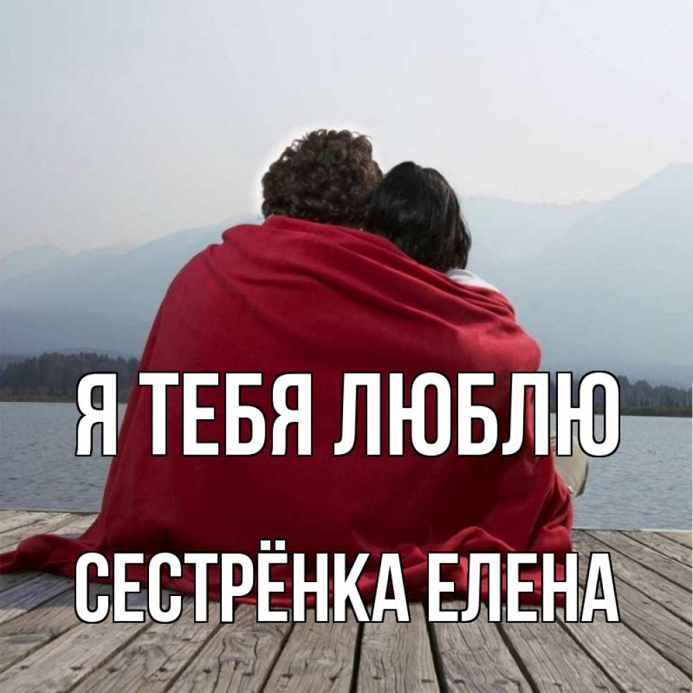Открытка на каждый день с именем, Сестрёнка-Елена Я тебя люблю плед Прикольная открытка с пожеланием онлайн скачать бесплатно 