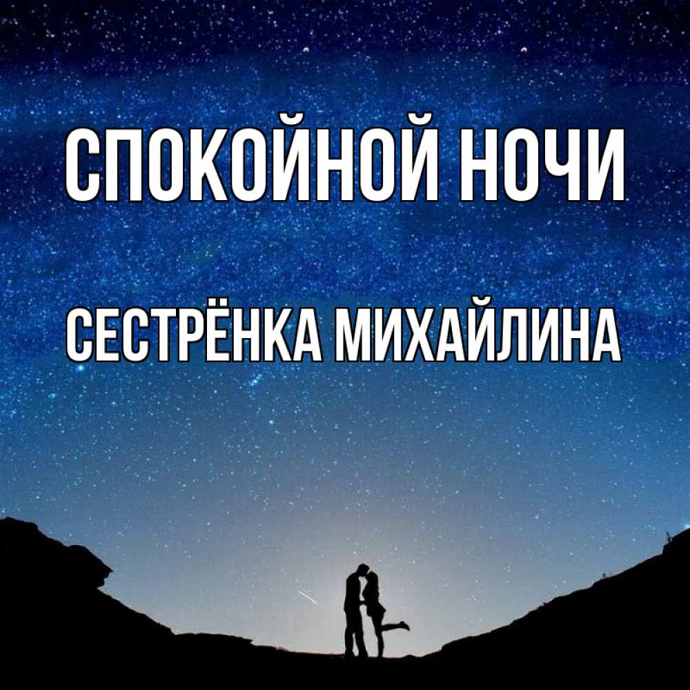 Открытка на каждый день с именем, Сестрёнка-Михайлина Спокойной ночи звездное небо и люди Прикольная открытка с пожеланием онлайн скачать бесплатно 