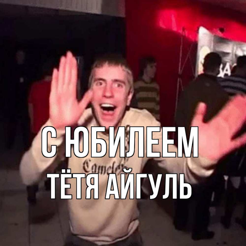 Открытка на каждый день с именем, Тётя-Айгуль С юбилеем Веселье Мем Прикольная открытка с пожеланием онлайн скачать бесплатно 