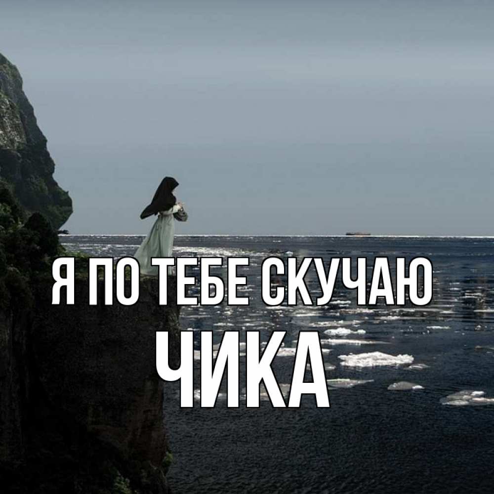 Открытка на каждый день с именем, Чика Я по тебе скучаю жду тебя или в монастырь Прикольная открытка с пожеланием онлайн скачать бесплатно 