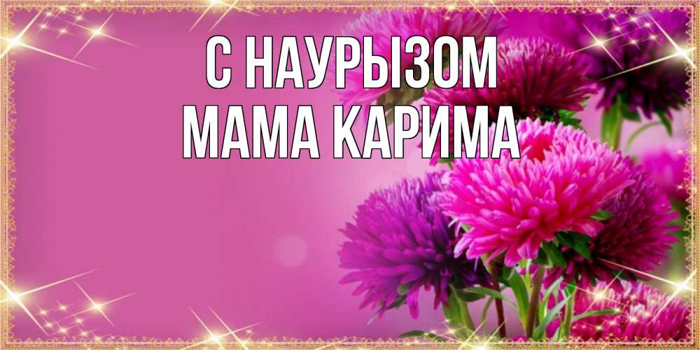 Открытка на каждый день с именем, Мама-Карима С наурызом садовые цветы на праздник весны наурыз Прикольная открытка с пожеланием онлайн скачать бесплатно 