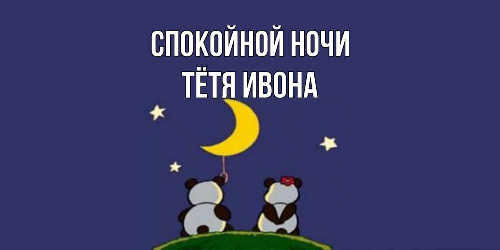 Открытка на каждый день с именем, Тётя-Ивона Спокойной ночи открытка с пожеланиями хорошо выспаться Прикольная открытка с пожеланием онлайн скачать бесплатно 