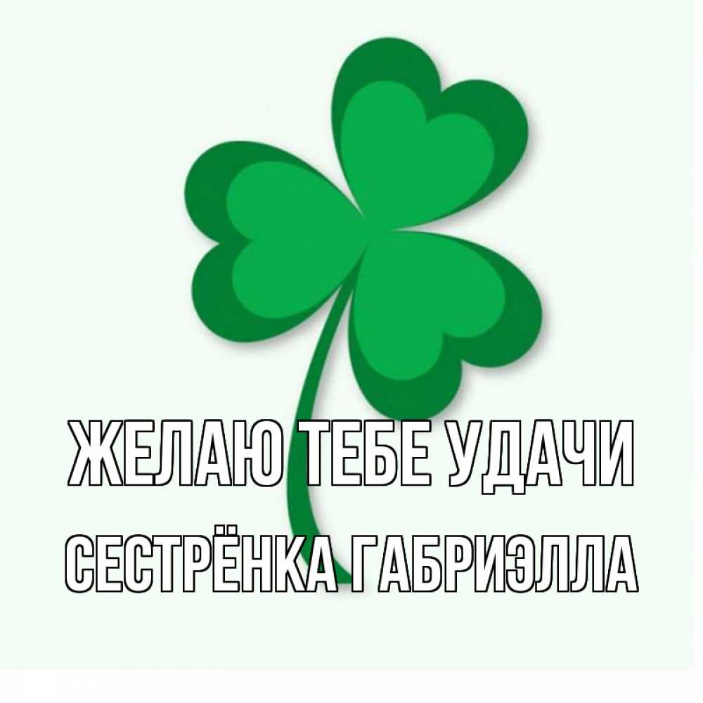 Открытка на каждый день с именем, Сестрёнка-Габриэлла Желаю тебе удачи листья клевера 1 Прикольная открытка с пожеланием онлайн скачать бесплатно 